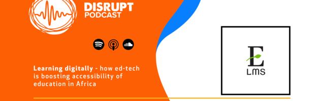 Third episode of new Disrupt Podcast series shines light on Africa’s ed-tech space