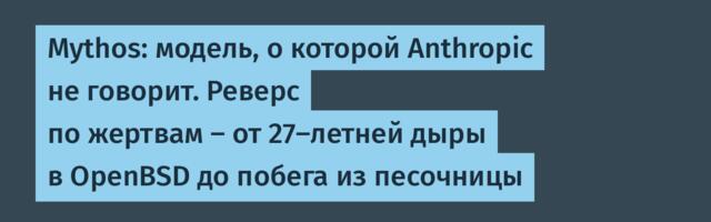 Mythos: модель, о которой Anthropic не говорит. Реверс по жертвам — от 27-летней дыры в OpenBSD до побега из песочницы