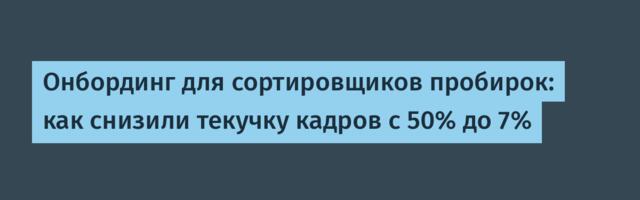 Онбординг для сортировщиков пробирок: как снизили текучку кадров с 50% до 7%