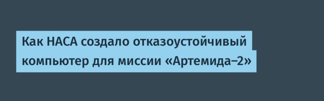 [Перевод] Как НАСА создало отказоустойчивый компьютер для миссии «Артемида-2»