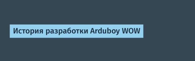 История разработки Arduboy WOW