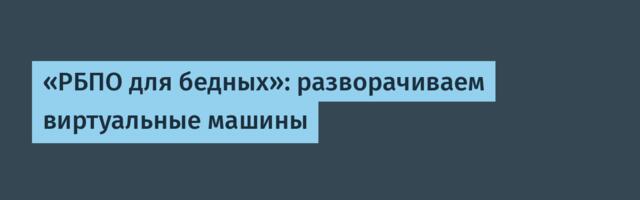 «РБПО для бедных»: разворачиваем виртуальные машины
