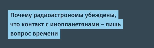 [Перевод] Почему радиоастрономы убеждены, что контакт с инопланетянами — лишь вопрос времени