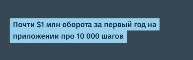 Почти $1 млн оборота за первый год на приложении про 10 000 шагов
