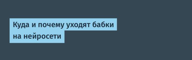 Куда и почему уходят бабки на нейросети