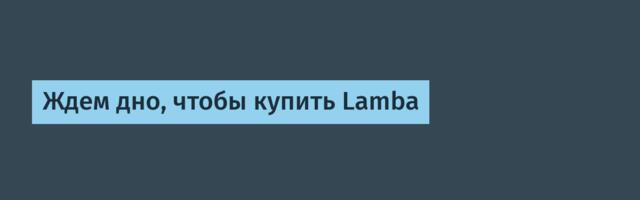 Ждем дно, чтобы купить Lamba