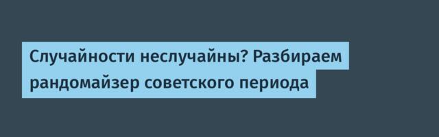 Случайности неслучайны? Разбираем рандомайзер советского периода