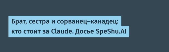 Брат, сестра и сорванец-канадец: кто стоит за Claude. Досье SpeShu.AI