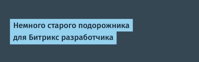 Немного старого подорожника для Битрикс разработчика