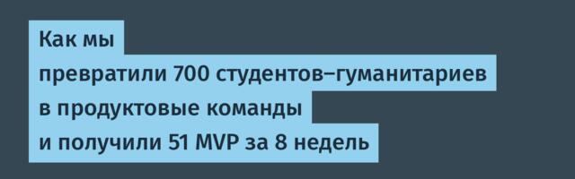 Как мы превратили 700 студентов‑гуманитариев в продуктовые команды и получили 51 MVP за 8 недель