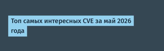 Топ самых интересных CVE за май 2026 года