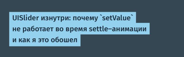 UISlider изнутри: почему `setValue` не работает во время settle-анимации и как я это обошел