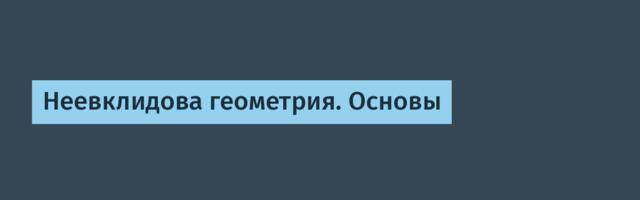 Неевклидова геометрия. Основы