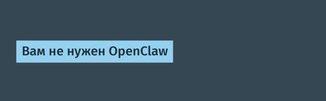 Вам не нужен OpenClaw