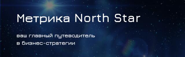 Метрика North Star: ваш главный путеводитель в бизнес-стратегии
