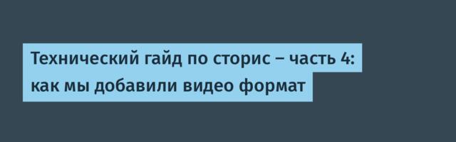 Технический гайд по сторис – часть 4: как мы добавили видео формат