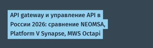 API gateway и управление API в России 2026: сравнение NEOMSA, Platform V Synapse, MWS Octapi