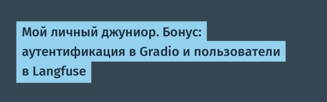 Мой личный джуниор. Бонус: аутентификация в Gradio и пользователи в Langfuse
