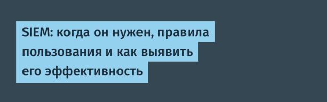 SIEM: когда он нужен, правила пользования и как выявить его эффективность