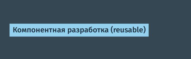 Компонентная разработка (reusable)