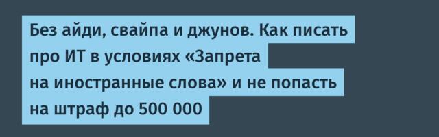 Без айди, свайпа и джунов. Как писать про ИТ в условиях «Запрета на иностранные слова» и не попасть на штраф до 500 000