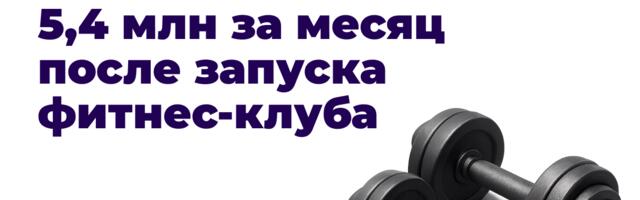 Как фитнес-клубу без базы клиентов сделать 5,4 млн в первый месяц открытия