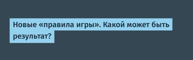 Новые «правила игры». Какой может быть результат?
