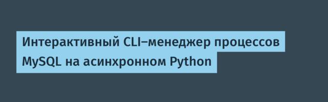 Интерактивный CLI-менеджер процессов MySQL на асинхронном Python