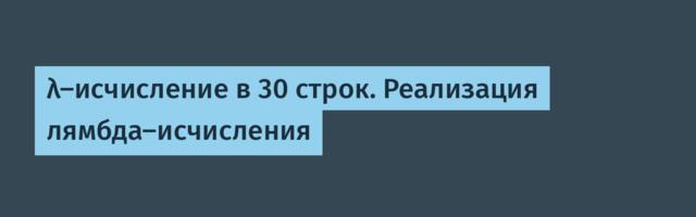 λ-исчисление в 30 строк. Реализация лямбда-исчисления