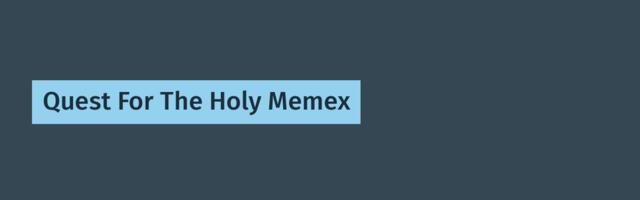 Quest For The Holy Memex
