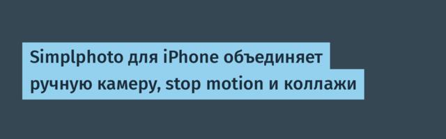 Simplphoto для iPhone объединяет ручную камеру, stop motion и коллажи