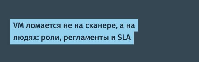 VM ломается не на сканере, а на людях: роли, регламенты и SLA