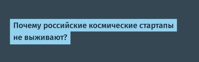 Почему российские космические стартапы не выживают?
