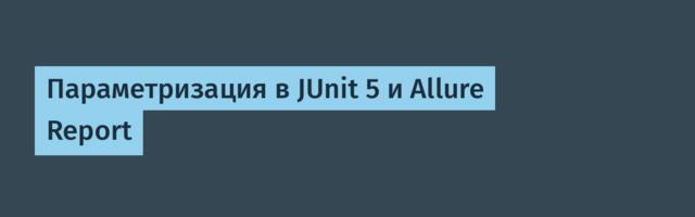 [Перевод] Параметризация в JUnit 5 и Allure Report