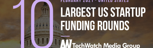 The 15 Largest US Tech Startup Funding Rounds of February 2021