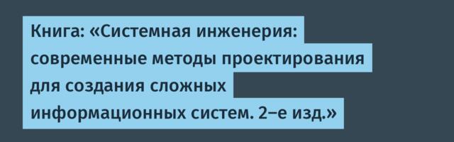 Книга: «Системная инженерия: современные методы проектирования для создания сложных информационных систем. 2-е изд.»