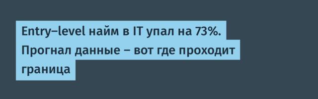 Entry-level найм в IT упал на 73%. Прогнал данные — вот где проходит граница