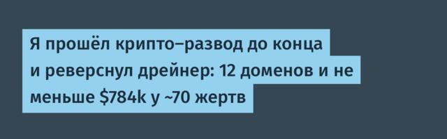 Я прошёл крипто-развод до конца и реверснул дрейнер: 12 доменов и не меньше $784k у ~70 жертв