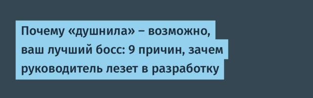 Почему «душнила» — возможно, ваш лучший босс: 9 причин, зачем руководитель лезет в разработку