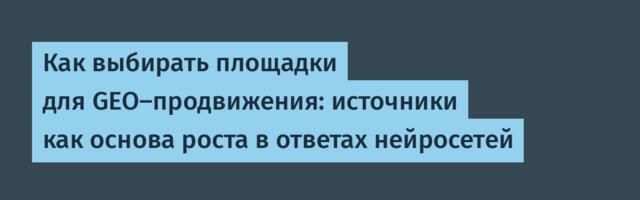 Как выбирать площадки для GEO-продвижения: источники как основа роста в ответах нейросетей