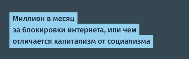 Миллион в месяц за блокировки интернета, или чем отличается капитализм от социализма
