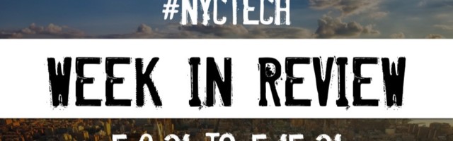 #NYCtech Week in Review: 5/9/21 – 5/15/21