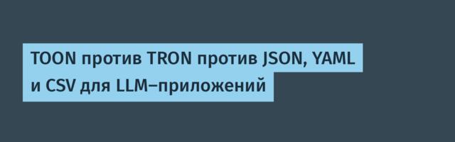 [Перевод] TOON против TRON против JSON, YAML и CSV для LLM-приложений