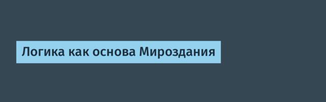 Логика как основа Мироздания