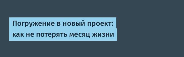Погружение в новый проект: как не потерять месяц жизни