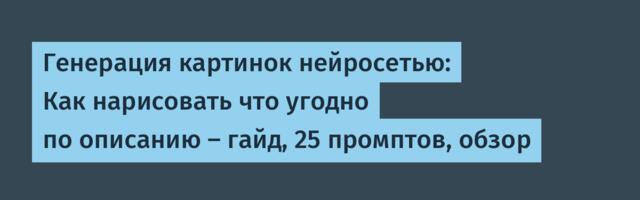 Генерация картинок нейросетью: Как нарисовать что угодно по описанию — гайд, 25 промптов, обзор