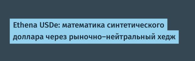 Ethena USDe: математика синтетического доллара через рыночно-нейтральный хедж