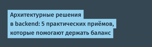 Архитектурные решения в backend: 5 практических приёмов, которые помогают держать баланс