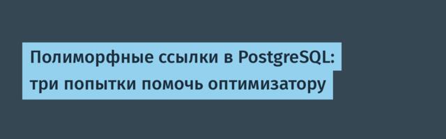 Полиморфные ссылки в PostgreSQL: три попытки помочь оптимизатору