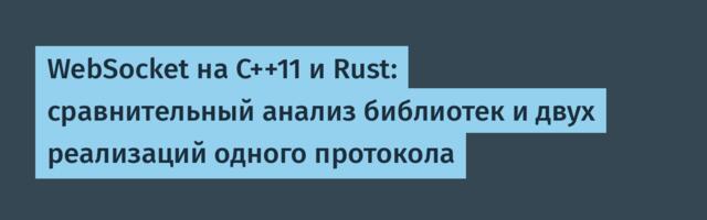 WebSocket на C++11 и Rust: сравнительный анализ библиотек и двух реализаций одного протокола